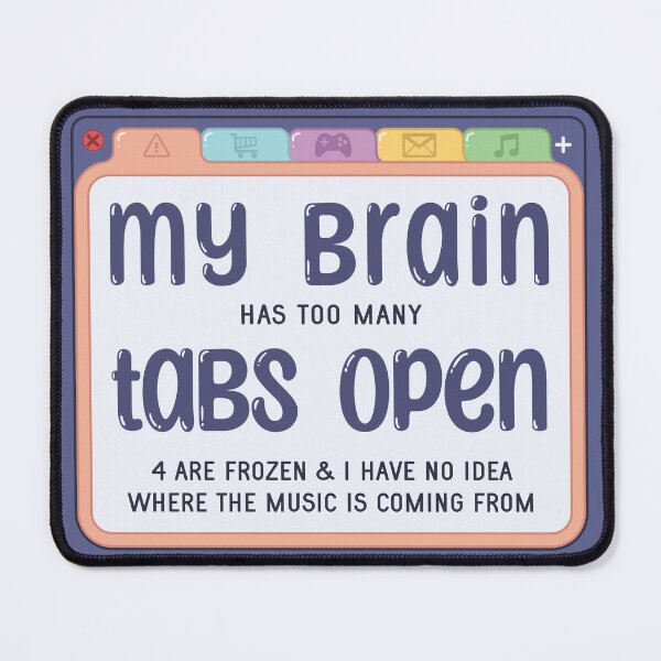 Item preview, My Brain Has Too Many Tabs designed and sold by katydid1.