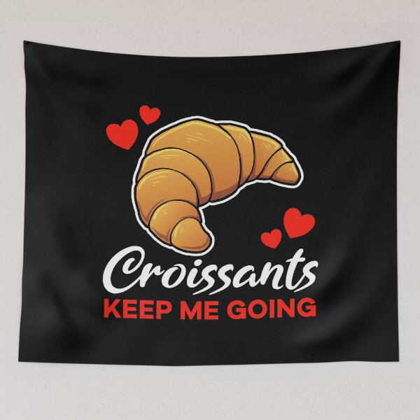 Item preview, Croissants keep me going saying designed and sold by jonmlam.