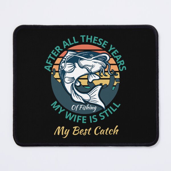 Item preview, After All These Years Of Fishing My Wife Is Still My Best Catch designed and sold by RockBeeDesigns.