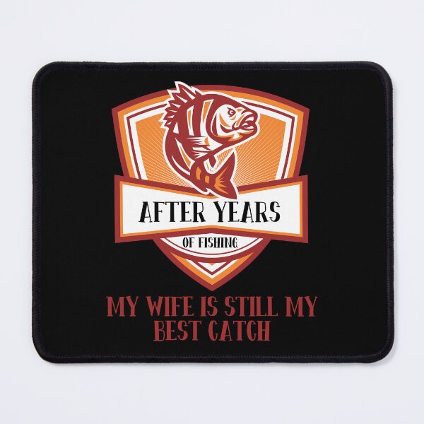 Item preview, After All These Years Of Fishing My Wife Is Still My Best Catch designed and sold by RockBeeDesigns.