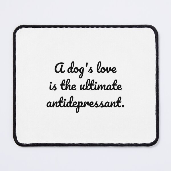 Item preview, A Dog's Love - The Ultimate Antidepressant designed and sold by MeganMo.