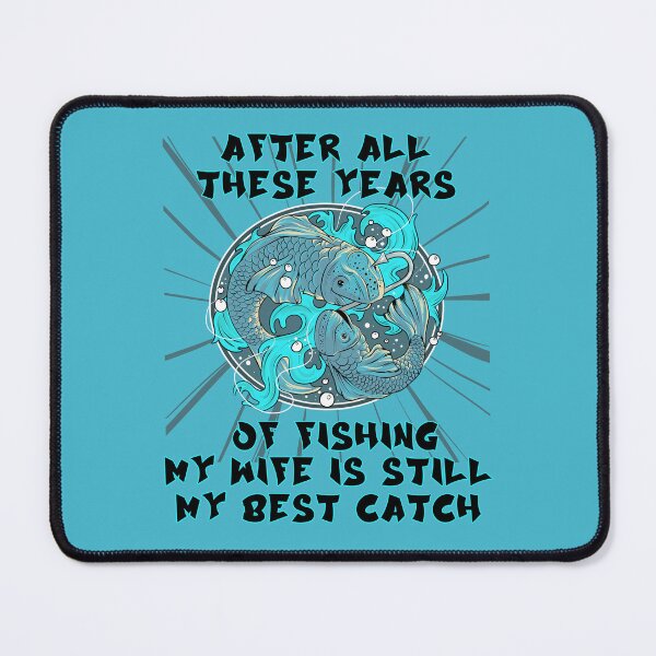 Item preview, After All These Years Of Fishing My Wife Is Still My Best Catch designed and sold by RockBeeDesigns.