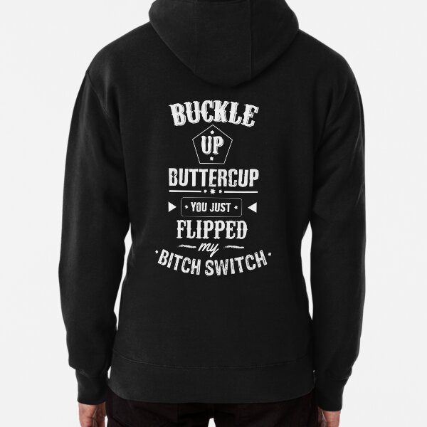 Buckle up buttercup you just flipped my bitch switch(Back Printed) funny unisex t shirt, tees, tshirt, hoodies, sweatshirts, mobile covers etc, gift for girls women kids Pullover Hoodie
