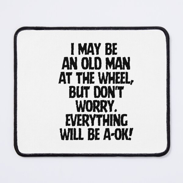 Item preview, I may be an old man at the wheel, but everything will be a-ok! designed and sold by mksjr.