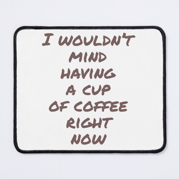Item preview, I wouldnt mind having a cup of caffee right now designed and sold by horvath019.