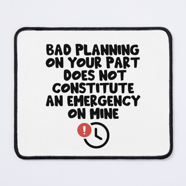 Item preview, Bad planning on your part does not constitute an emergency on mine Funny Office Gift Design Project Manager Coworker Prank designed and sold by epicmemeshirts1.
