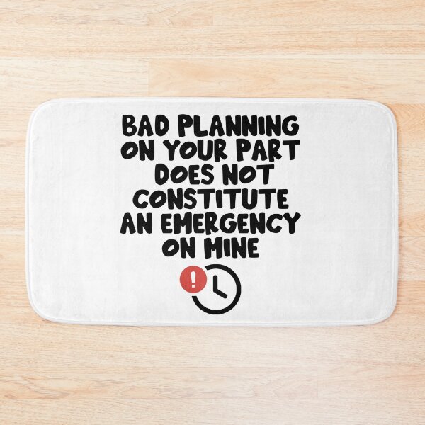 Item preview, Bad planning on your part does not constitute an emergency on mine Funny Office Gift Design Project Manager Coworker Prank designed and sold by epicmemeshirts1.