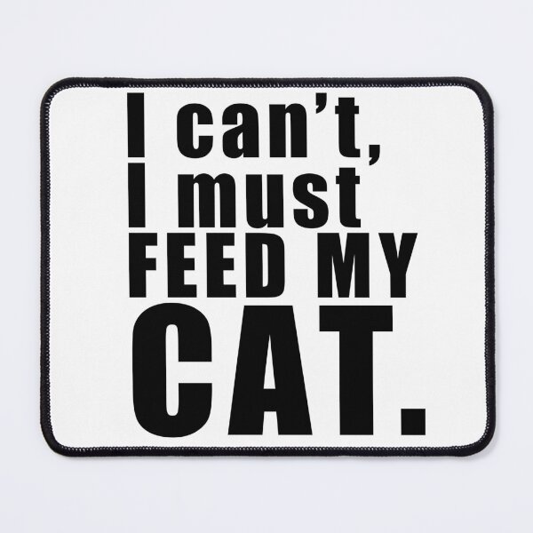 Item preview, I can't I must feed my cat - Cat lovers quote - Funny quotes about cats designed and sold by Skanz.