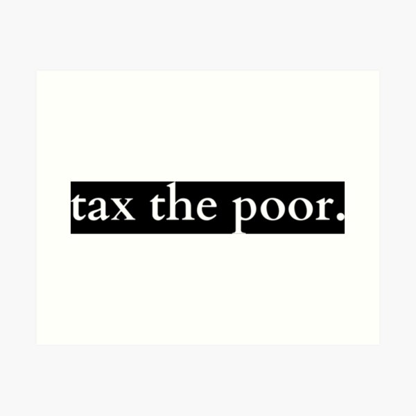 Tax The Poor Art Print