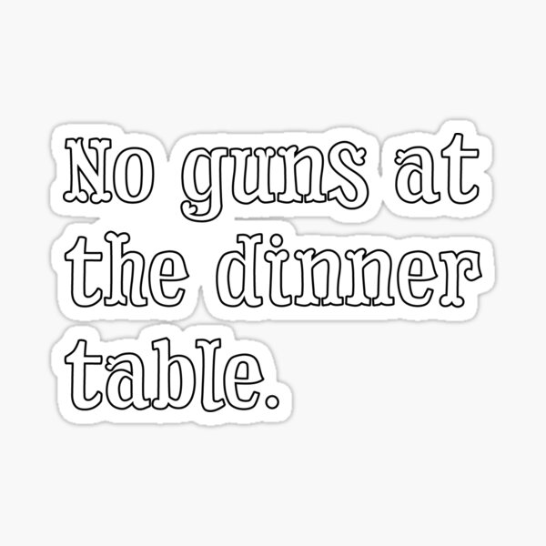 Item preview, MAGNOLIA PARKS QUOTE: NO GUNS AT THE DINNER TABLE designed and sold by Therandomreader.
