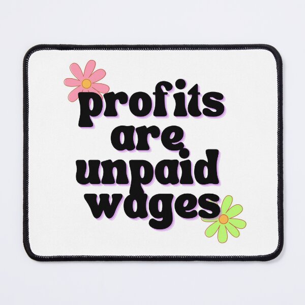 Item preview, profits are unpaid wages designed and sold by hannahronana.