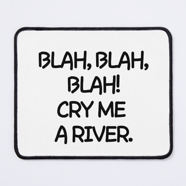 Item preview, Oh please! Cry me a river designed and sold by mksjr.