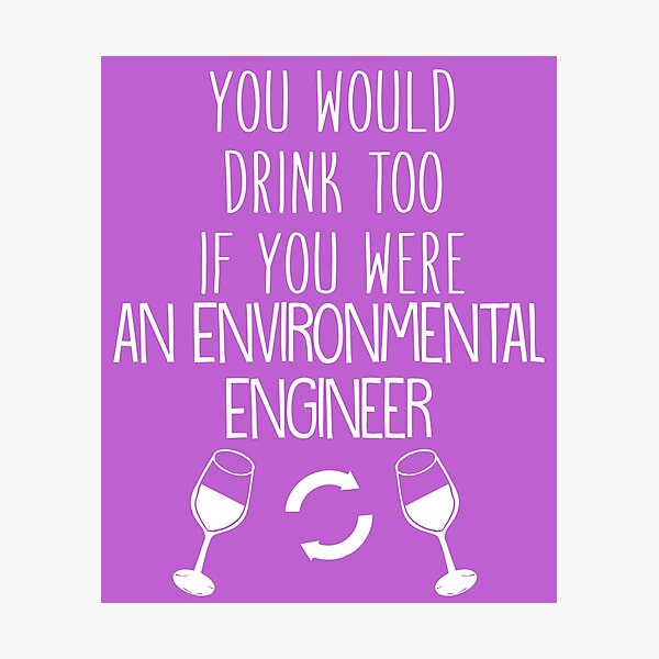 Item preview, You Would Drink Too If You Were An Environmental Engineer designed and sold by AlwaysAwesome.