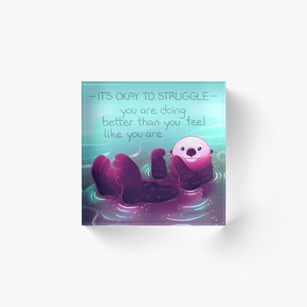 "You Are Doing Better Than You Feel Like You Are" Otter Acrylic Block