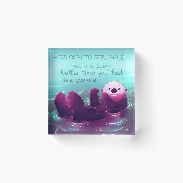 "You Are Doing Better Than You Feel Like You Are" Otter Acrylic Block