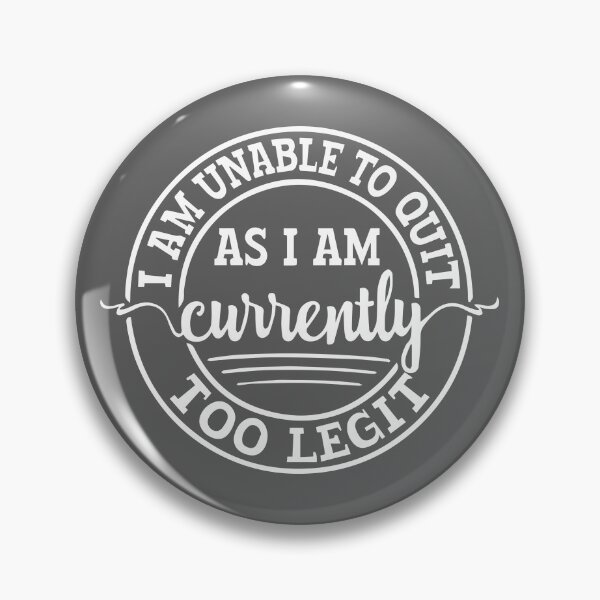 Item preview, I AM UNABLE TO QUIT, AS I AM CURRENTLY TOO LEGIT designed and sold by cbeezle.