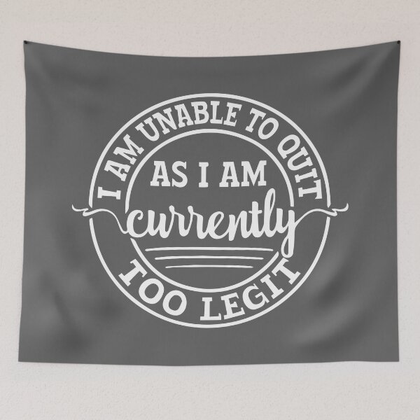 Item preview, I AM UNABLE TO QUIT, AS I AM CURRENTLY TOO LEGIT designed and sold by cbeezle.