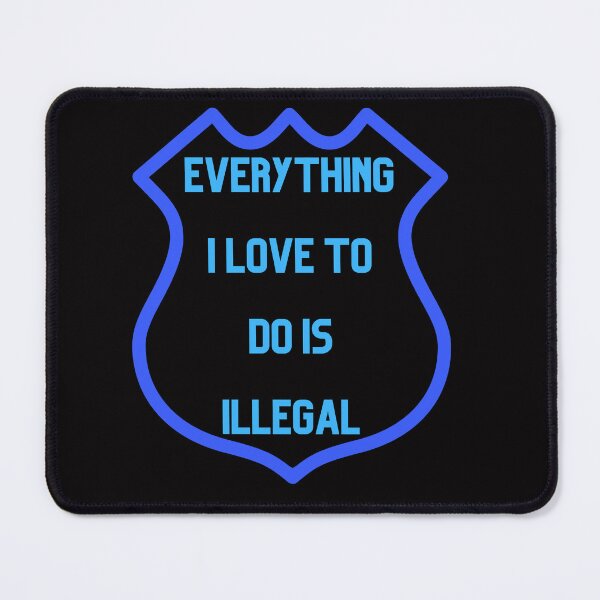 Item preview, Everything I love To Do Is Illegal designed and sold by Simo0455.