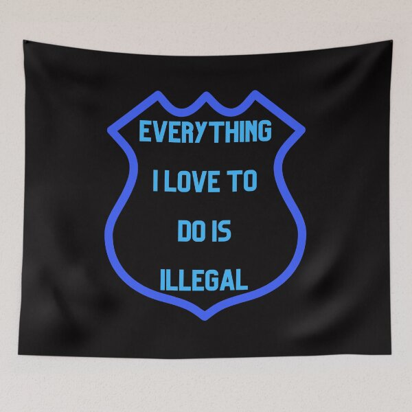 Item preview, Everything I love To Do Is Illegal designed and sold by Simo0455.