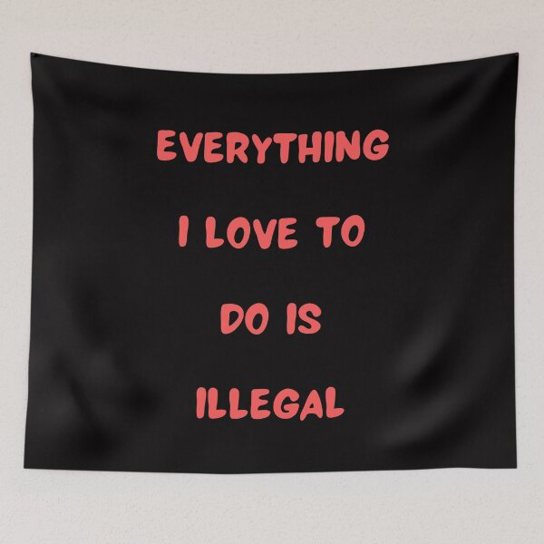 Item preview, Everything I love To Do Is Illegal designed and sold by Simo0455.