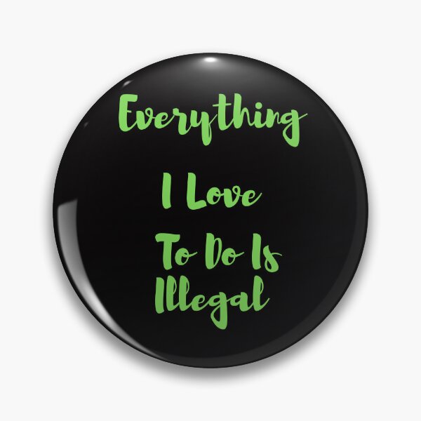 Item preview, Everything I love To Do Is Illegal designed and sold by Simo0455.