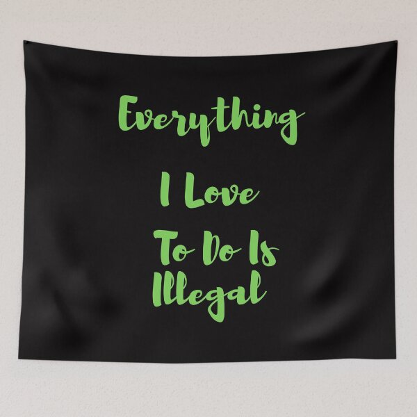 Item preview, Everything I love To Do Is Illegal designed and sold by Simo0455.