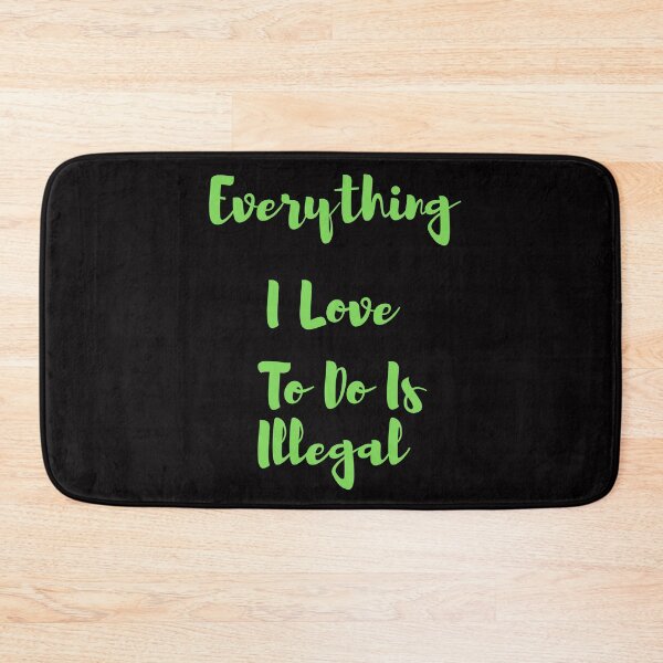 Item preview, Everything I love To Do Is Illegal designed and sold by Simo0455.