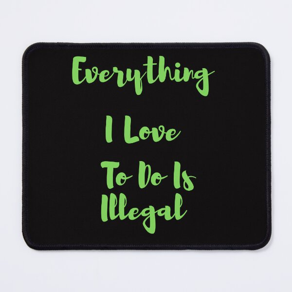 Item preview, Everything I love To Do Is Illegal designed and sold by Simo0455.