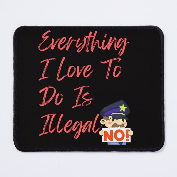 Item preview, Everything I love To Do Is Illegal designed and sold by Simo0455.