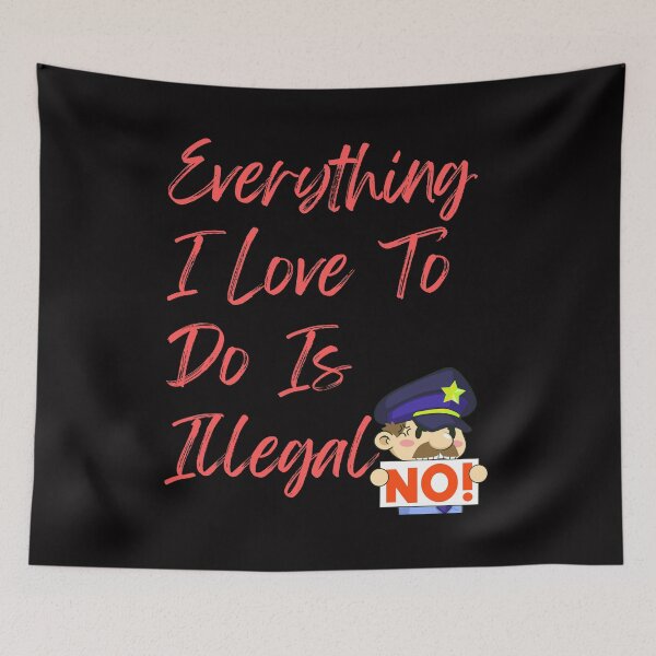 Item preview, Everything I love To Do Is Illegal designed and sold by Simo0455.