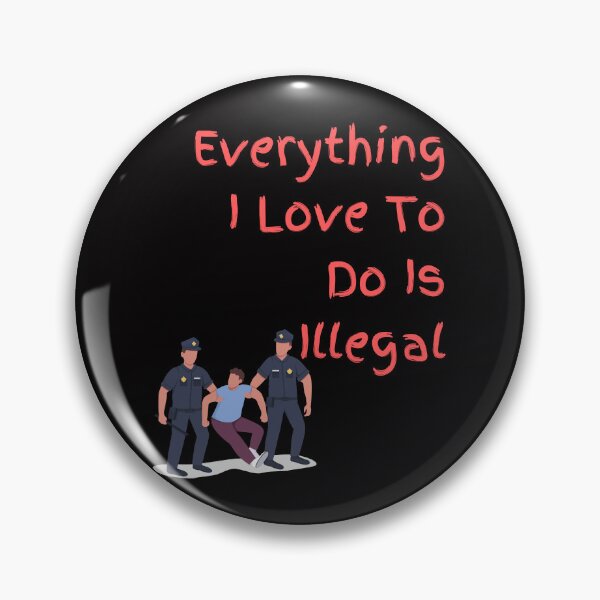 Item preview, Everything I love To Do Is Illegal designed and sold by Simo0455.