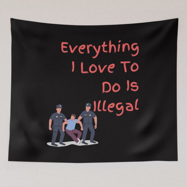 Item preview, Everything I love To Do Is Illegal designed and sold by Simo0455.
