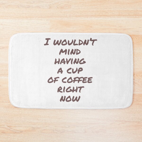 Item preview, I wouldnt mind having a cup of caffee right now designed and sold by horvath019.