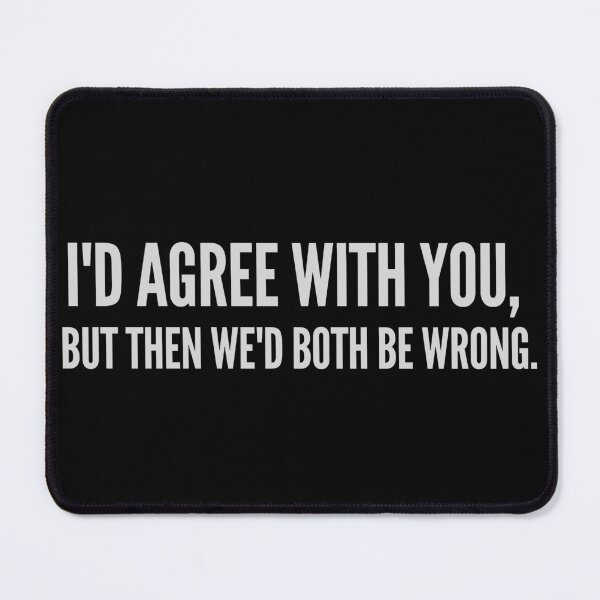 Item preview, I'd Agree with You, But Then We'd Both Be Wrong designed and sold by Brick'a'Brack.