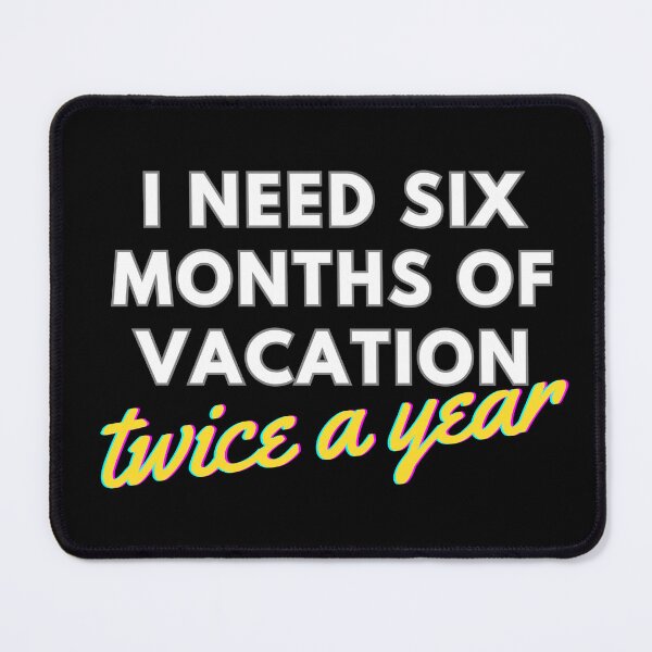 Item preview, I Need Six Months of Vacation, Twice a Year designed and sold by Brick'a'Brack.