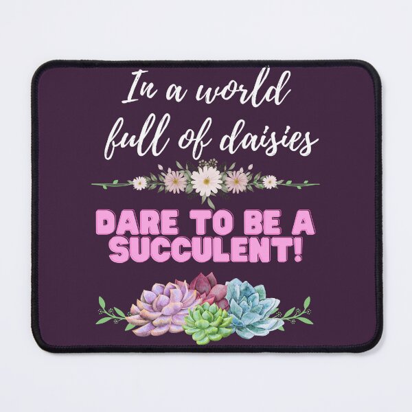 Item preview, In a World Full Of Daisies...Dare To Be a Succulent! designed and sold by nyxhra.