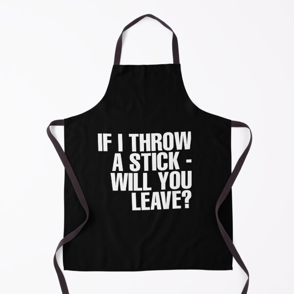 Item preview, If I Throw A Stick - Will You Leave? - WHITE TEXT designed and sold by SorryFrog.