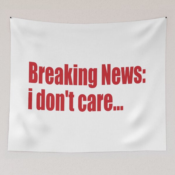 Item preview, breaking news: i don't care... designed and sold by SunnyAngst.