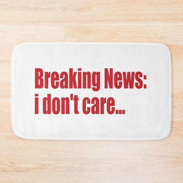 Item preview, breaking news: i don't care... designed and sold by SunnyAngst.