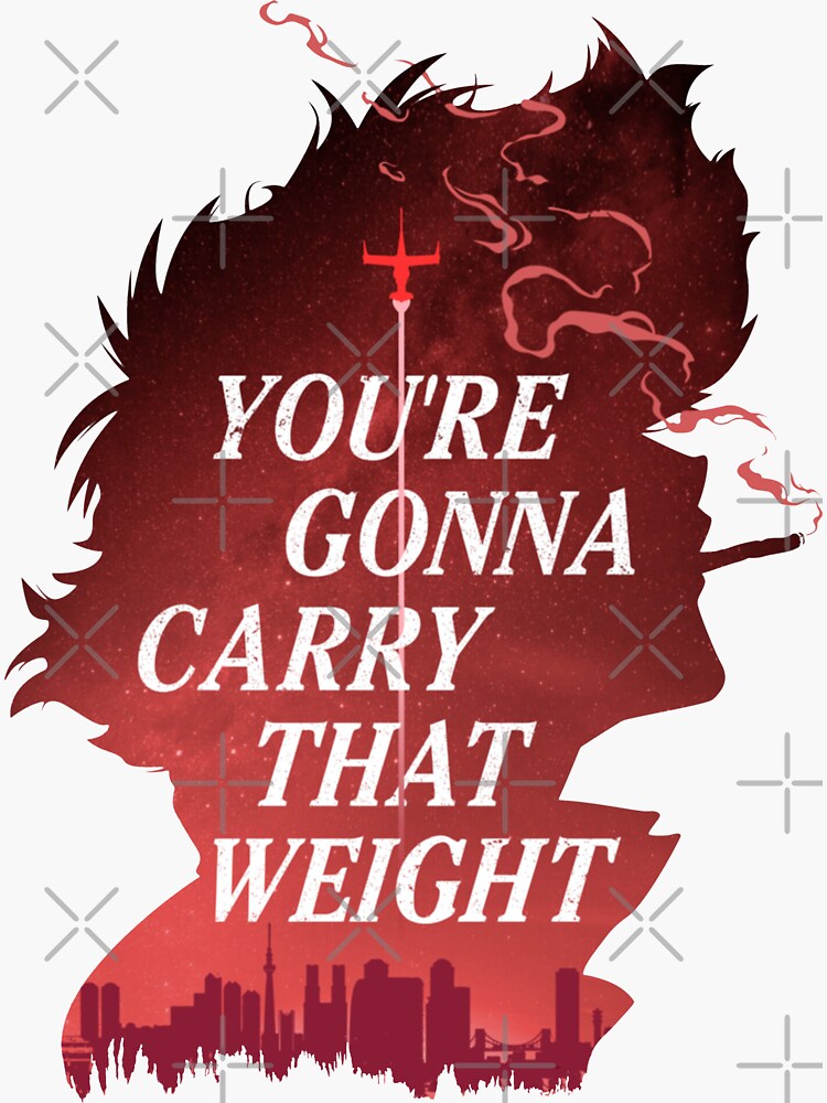 "You are Gonna Carry That Weight - Cowboy bebop" Sticker for Sale by