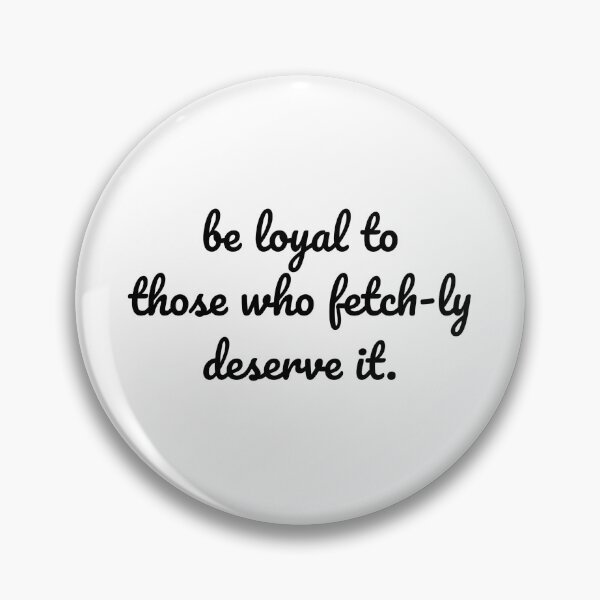 Item preview, "Fetch-Ly Loyal: Stay True to Those Who Deserve It" designed and sold by MeganMo.