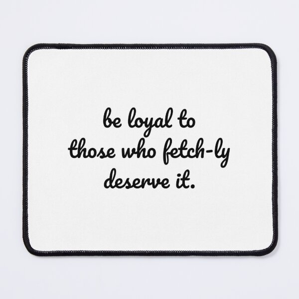 Item preview, "Fetch-Ly Loyal: Stay True to Those Who Deserve It" designed and sold by MeganMo.