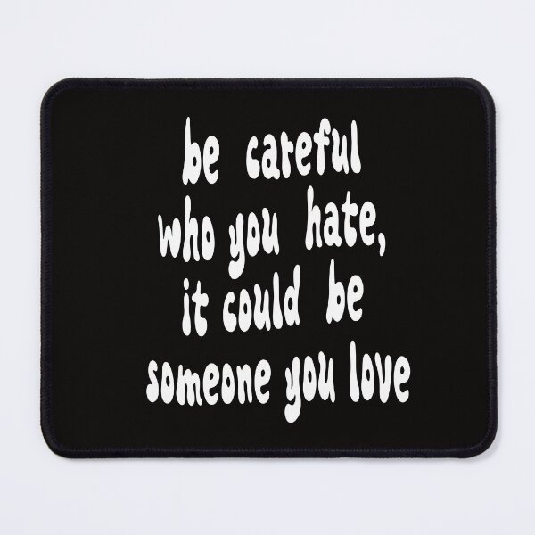 Item preview, be careful who you hate, it could be someone you love designed and sold by jkrphoto.
