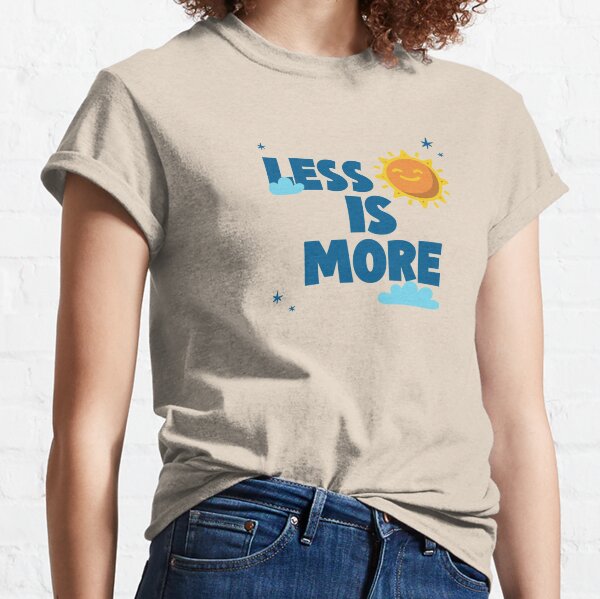 Less Is More Classic T-Shirt