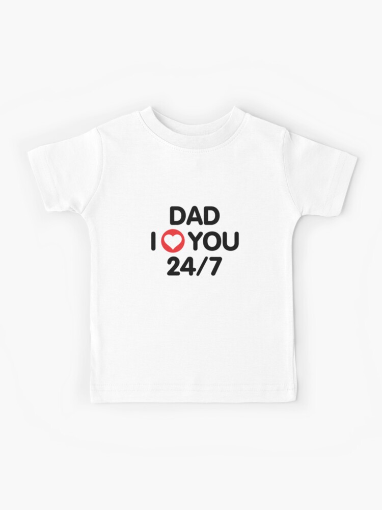 Dad I Love You 24 7 Kids T Shirt By Orca1kingdom Redbubble