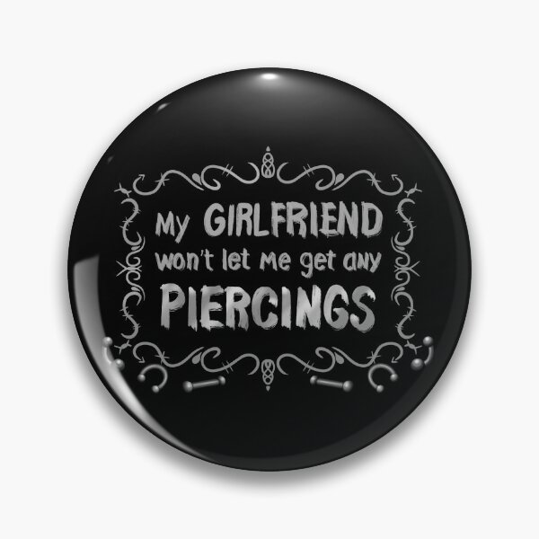 Item preview, My Girlfriend Won’t Let Me Get Piercings designed and sold by Dusken-Designs.
