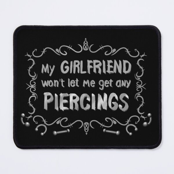 Item preview, My Girlfriend Won’t Let Me Get Piercings designed and sold by Dusken-Designs.