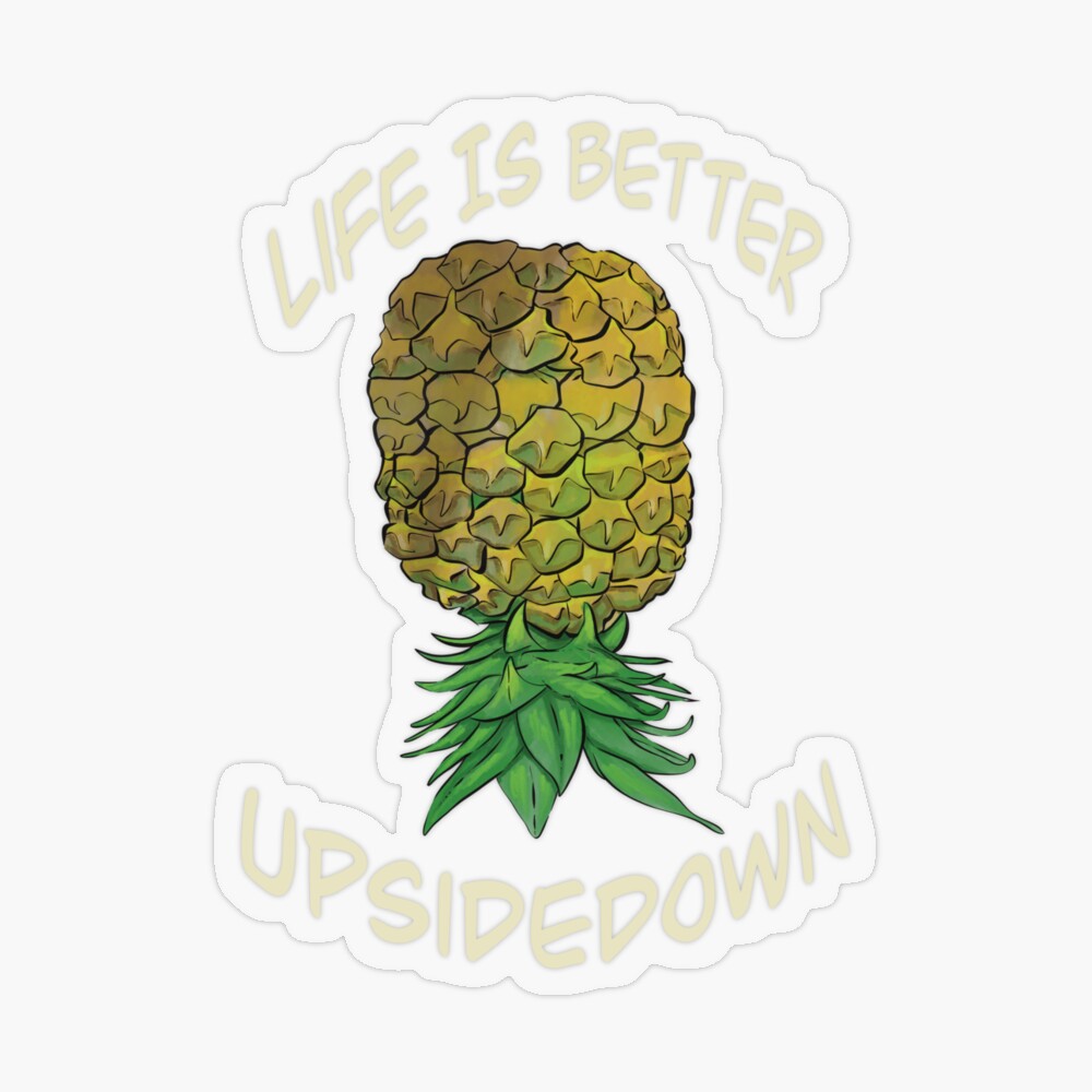 Upside down pineapple - life is better upside down 