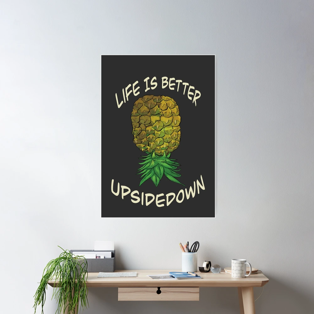 Upside down pineapple - life is better upside down 