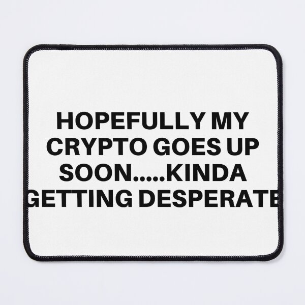Item preview, Hopefully my Crypto Goes Up Soon...Kinda Getting Desperate designed and sold by mkzmerch.